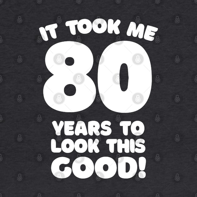 It Took Me 80 Years To Look This Good - Funny Birthday Design by DankFutura